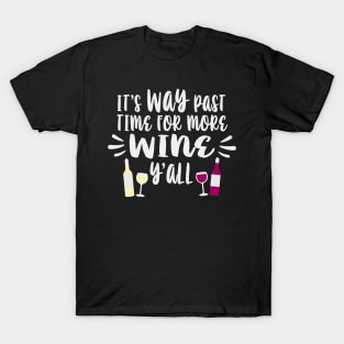 Its Way Past Time For More Wine Yall T-Shirt